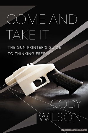 Wilson displays his experience and his motivations for his controversial project in his new book, Come and Take It: The Gun Printer's Guide to Thinking Free.